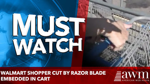 Walmart shopper cut by razor blade embedded in cart