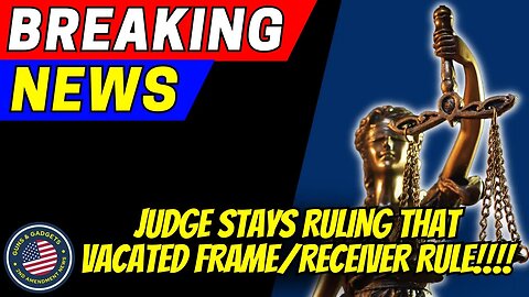 BREAKING NEWS: Judge Stays Decision That Vacated ATF Frame/Receiver Rule!