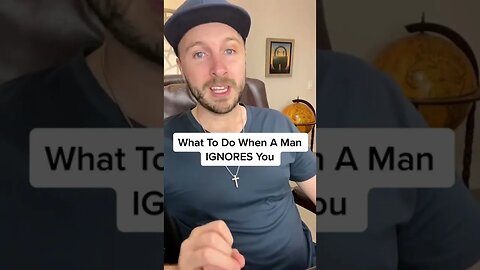 What To Do When A Man IGNORES You