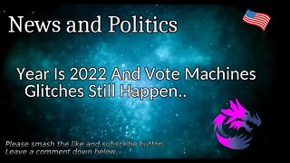 Year Is 2022 And Vote Machines Glitches Still Happen..