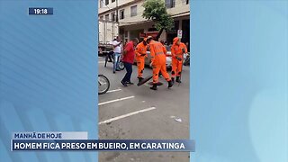 Manhã de Hoje: Homem Fica Preso em Bueiro, em Caratinga.