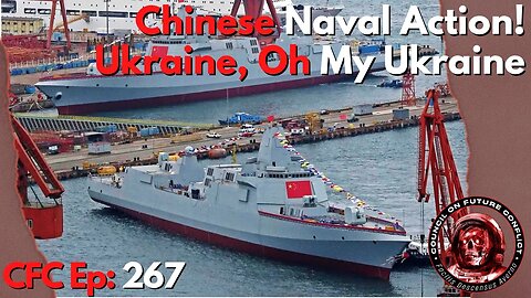 Council on Future Conflict Episode 267: Chinese Naval Action! Ukraine, Oh My Ukraine