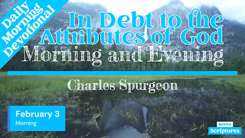 February 3 Morning Devotional | In Debt to the Attributes of God | Morning and Evening by Spurgeon
