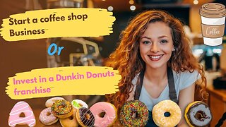 Start a coffee shop Business or invest in a Dunkin Donuts franchise