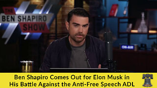 Ben Shapiro Comes Out for Elon Musk in His Battle Against the Anti-Free Speech ADL