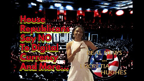 House Republicans Say NO To Digital Currency And More... Real News with Lucretia Hughes