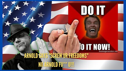 WHAT'S NEXT...OLD ARNOLD SAYS "SCREW UR FREEDOMS" WTF???