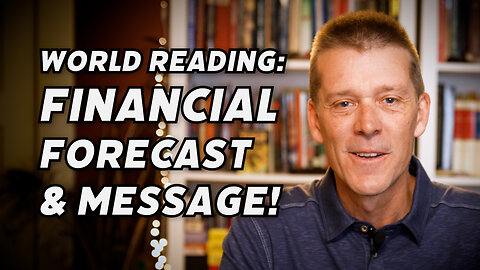 WORLD FINANCIAL READ: Forecast, Message On Money & Looking In On The Shifting Global State!