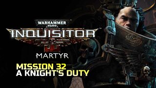 WARHAMMER 40,000: INQUISITOR - MARTYR | MISSION 32 A KNIGHT'S DUTY