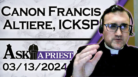 Ask A Priest Live with Canon Francis Altiere, ICKSP - 3/13/24