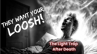 THEY WANT YOUR LOOSH! - The Light Trap After Death