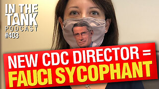 New CDC Director is a Fauci Sycophant - In The Tank #403