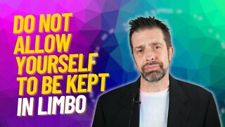 Don't Allow Yourself To Be Kept In Limbo