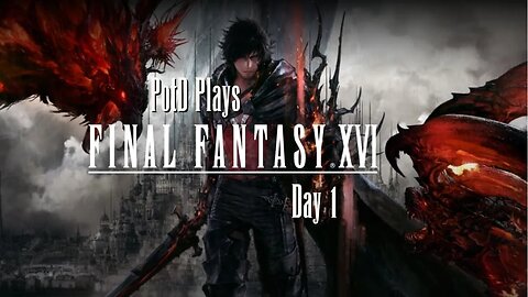 PotD Plays Final Fantasy 16 - Day 1 The Journey Begins!