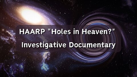 HAARP "Holes in Heaven?" Investigative Documentary