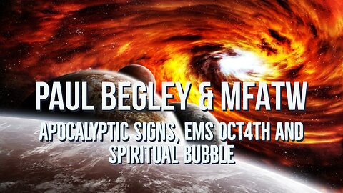 Paul Begley & MFATW EMS Oct 4th, Signs, Spiritual Bubble 9/28/23.mp4