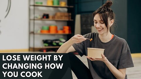 LOSE WEIGHT BY CHANGING HOW YOU COOK #weightloss