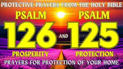 PRAYERS FOR PROTECTION OF YOUR HOME - PRAYING PSALM 126 AND PSALM 125