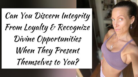 Integrity, Loyalty, & Divine Opportunities! What Can You discern? A Huge Portal is opening up...