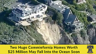 Two Huge Commiefornia Homes Worth $25 Million May Fall Into the Ocean Soon