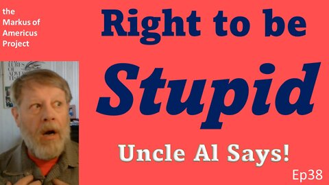 Right to be Stupid - Uncle Al Says! ep38