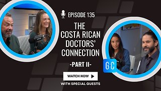 The Costa Rican Doctors’ Connection - Part II - Episode 135 The Gordon and Cherise Show