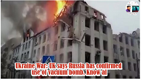 Ukraine War: UK says Russia has confirmed use of vacuum bomb. Know al
