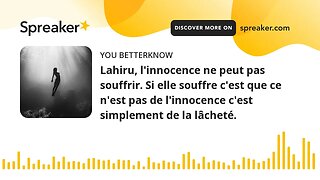 Lahiru, l'innocence ne peut pas souffrir. Si elle souffre c'est que ce n'est pas de l'innocence c'es