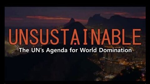 UNSUSTAINABLE – The UN´s Agenda for World Domination (Full Documentary)