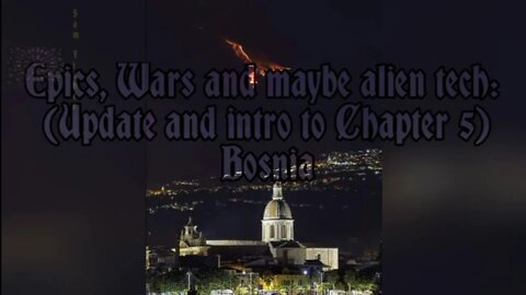 Epics, Wars and maybe alien tech (Update and intro to Chapter 5): Bosnia