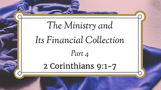Dec. 7, 2022 - Midweek Service - The Ministry and Its Financial Collection, Part 4 (2 Cor. 9:1-7)