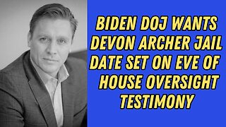 Biden DOJ Wants Devon Archer Jail Date Set On Eve Of House Oversight Committee Testimony !!!