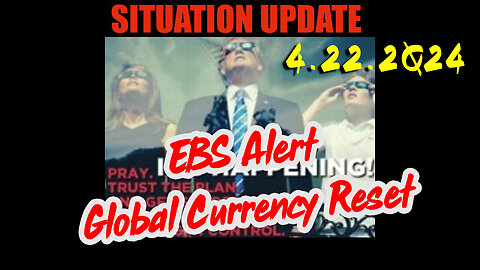 Situation Update 4.22.2Q24 ~ EBS Alert - Global Currency Reset