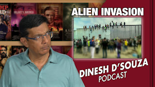ALIEN INVASION Dinesh D’Souza Podcast Ep48