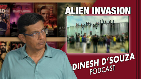 ALIEN INVASION Dinesh D’Souza Podcast Ep48