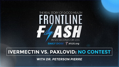 Frontline Flash™ Daily Dose: ‘Ivermectin vs Paxlovid: No Contest’ with Dr. Peterson Pierre