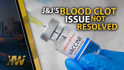 J&J’S BLOOD CLOT ISSUE NOT RESOLVED