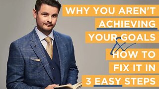 Why You Aren't Achieving Your Goals & How To Fix It in 3 Easy Steps