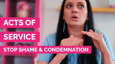 Acts of Service - How to stop shame and condemnation