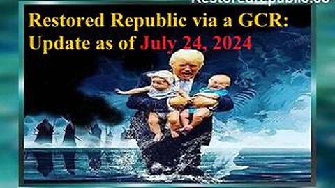 RESTORED REPUBLIC VIA A GCR UPDATE AS OF JULY 24, 2024