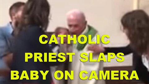 Catholic Priest SLAPS Baby -YouTbe deletes my video - yet dozens also showed same video without removal?!