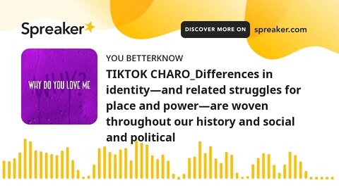 TIKTOK CHARO_Differences in identity—and related struggles for place and power—are woven throughout