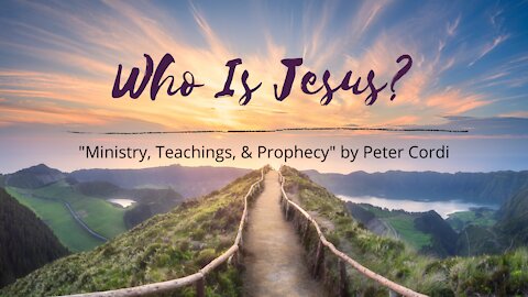 Who Is Jesus? (Ministry, Teachings, & Prophecy)