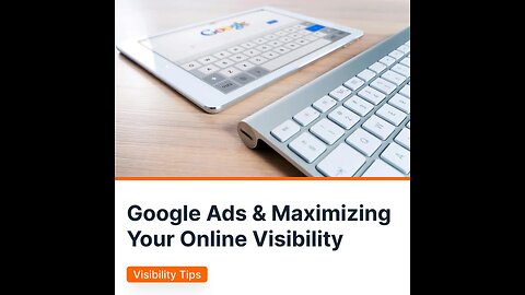 Maximizing your online visibility with Google Ads
