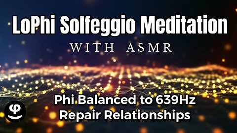 LoFi ASMR | Phi Balance | Solfeggio 639 Hz