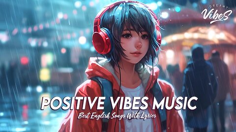 Positive Vibes Music 🍇 Top 100 Chill Out Songs Playlist Romantic English Songs With Lyrics