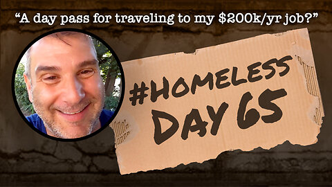 #Homeless Day 65: “A day pass for traveling to my $200k/yr job?”