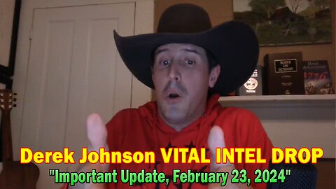 Derek Johnson VITAL INTEL DROP: "Derek Johnson Important Update, February 23, 2024"