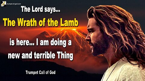 The Wrath of the Lamb is here… I am doing a new and terrible Thing 🎺 Trumpet Call of God