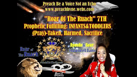 "Roar Of The Ruach" 7TH Prophetic Fulfilling: INFANTS&TODDLERS (Pray)-Taken, Harmed, Sacrifice